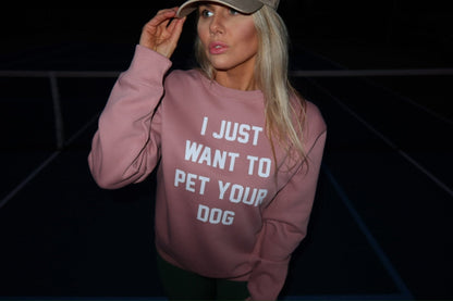 I Just Want to Pet Your Dog Crewneck Sweatshirt | Gift for Dog Lovers | Printed in USA