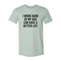 I Work Hard So My Dog Can Have A Better Life T-Shirt