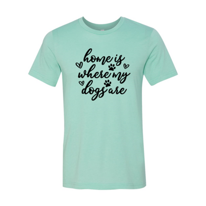 Home Is Where My Dogs Are T-Shirt