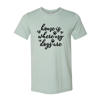 Home Is Where My Dogs Are T-Shirt