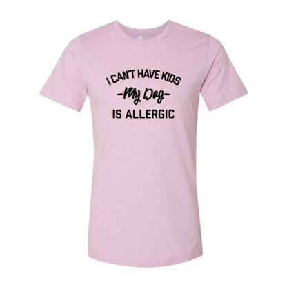 I Can't Have Kids My Dog Is Allergic T-Shirt