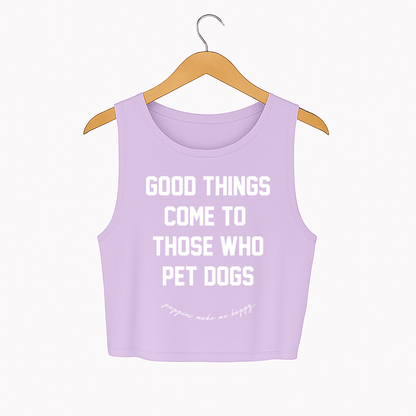 Good Things Come To Those Who Pet Dogs Crop Tank | Soft Made in USA Dog Mom Gift