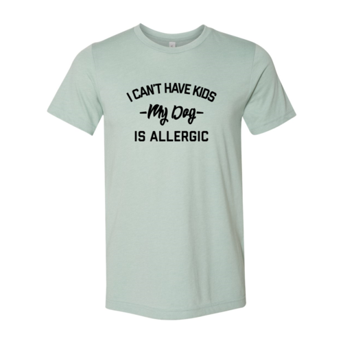 I Can't Have Kids My Dog Is Allergic T-Shirt