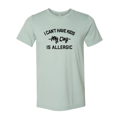 I Can't Have Kids My Dog Is Allergic T-Shirt