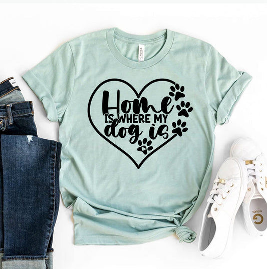 Home Is Where My Dog Is T-Shirt