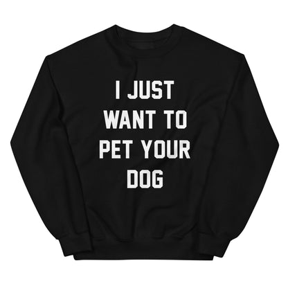I Just Want to Pet Your Dog | Dog Lover Sweatshirt