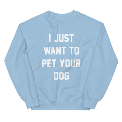 I Just Want to Pet Your Dog | Dog Lover Sweatshirt