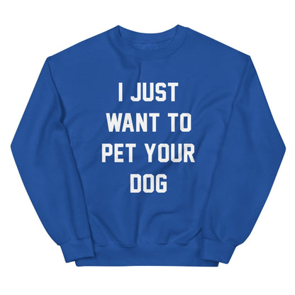 I Just Want to Pet Your Dog | Dog Lover Sweatshirt
