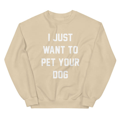 I Just Want to Pet Your Dog | Dog Lover Sweatshirt