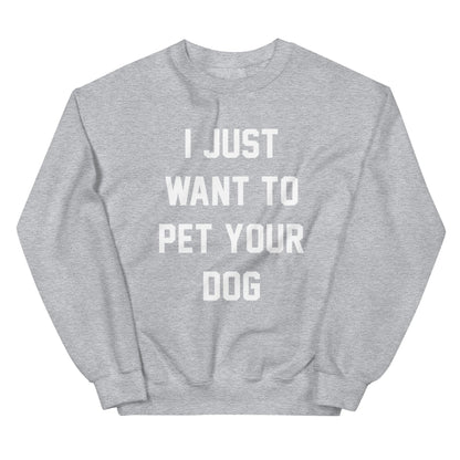 I Just Want to Pet Your Dog | Dog Lover Sweatshirt